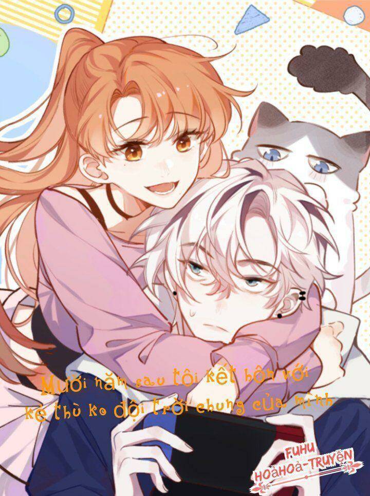 Mười Năm Sau, Tôi Kết Hôn Với Kẻ Không Đội Trời Chung Của Mình?! Chapter 45 - Trang 0